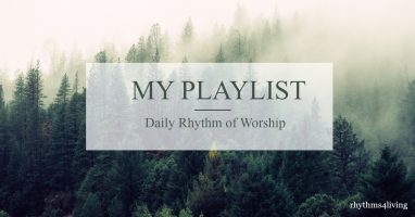 my playlist, daily rhythm, worship
